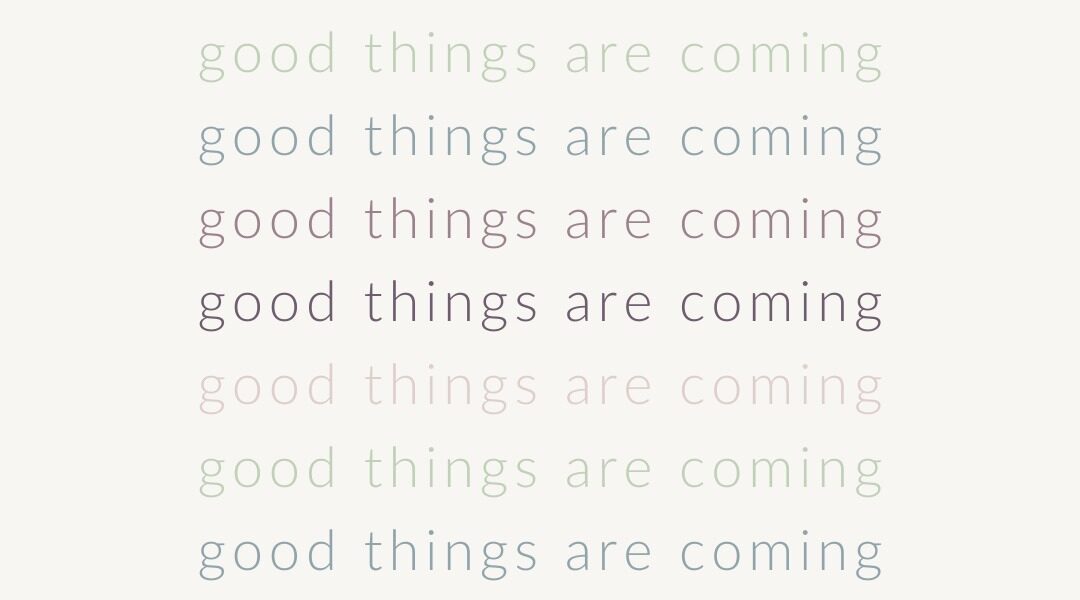 Good things are coming…